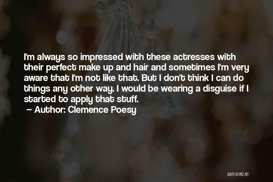 Clemence Poesy Quotes: I'm Always So Impressed With These Actresses With Their Perfect Make Up And Hair And Sometimes I'm Very Aware That