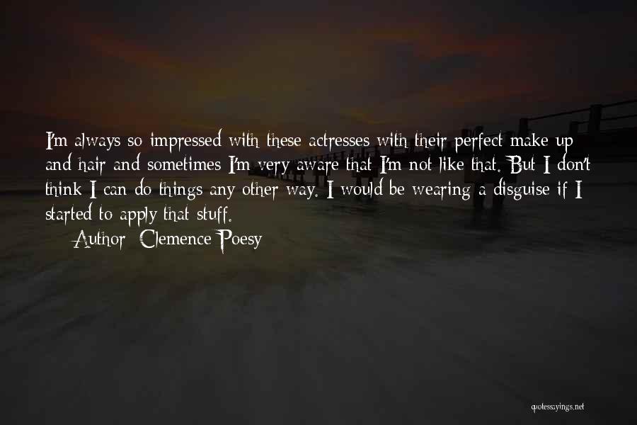 Clemence Poesy Quotes: I'm Always So Impressed With These Actresses With Their Perfect Make Up And Hair And Sometimes I'm Very Aware That