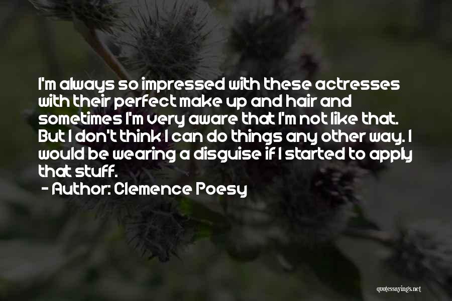 Clemence Poesy Quotes: I'm Always So Impressed With These Actresses With Their Perfect Make Up And Hair And Sometimes I'm Very Aware That