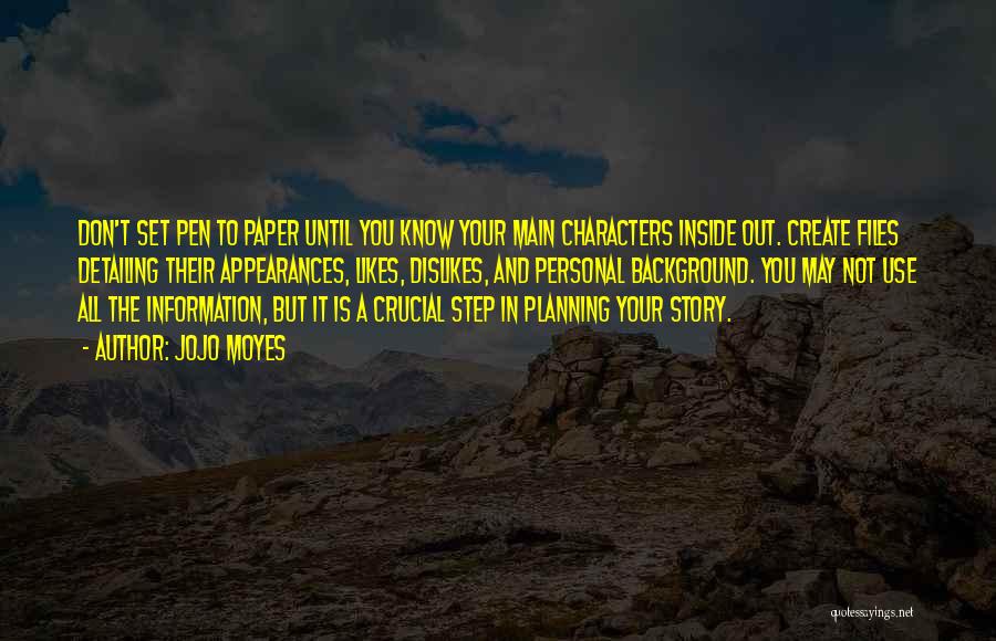 Jojo Moyes Quotes: Don't Set Pen To Paper Until You Know Your Main Characters Inside Out. Create Files Detailing Their Appearances, Likes, Dislikes,