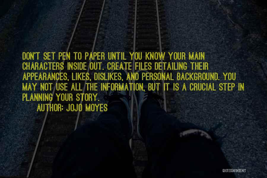 Jojo Moyes Quotes: Don't Set Pen To Paper Until You Know Your Main Characters Inside Out. Create Files Detailing Their Appearances, Likes, Dislikes,