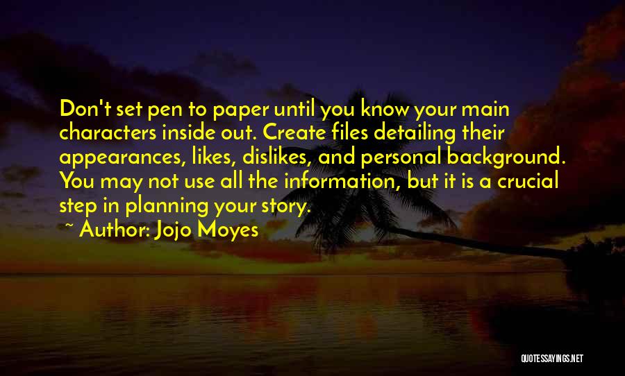 Jojo Moyes Quotes: Don't Set Pen To Paper Until You Know Your Main Characters Inside Out. Create Files Detailing Their Appearances, Likes, Dislikes,