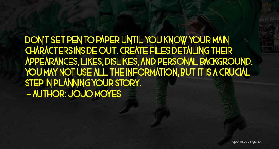 Jojo Moyes Quotes: Don't Set Pen To Paper Until You Know Your Main Characters Inside Out. Create Files Detailing Their Appearances, Likes, Dislikes,