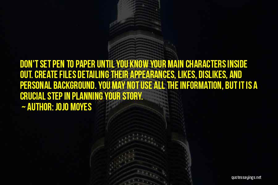 Jojo Moyes Quotes: Don't Set Pen To Paper Until You Know Your Main Characters Inside Out. Create Files Detailing Their Appearances, Likes, Dislikes,