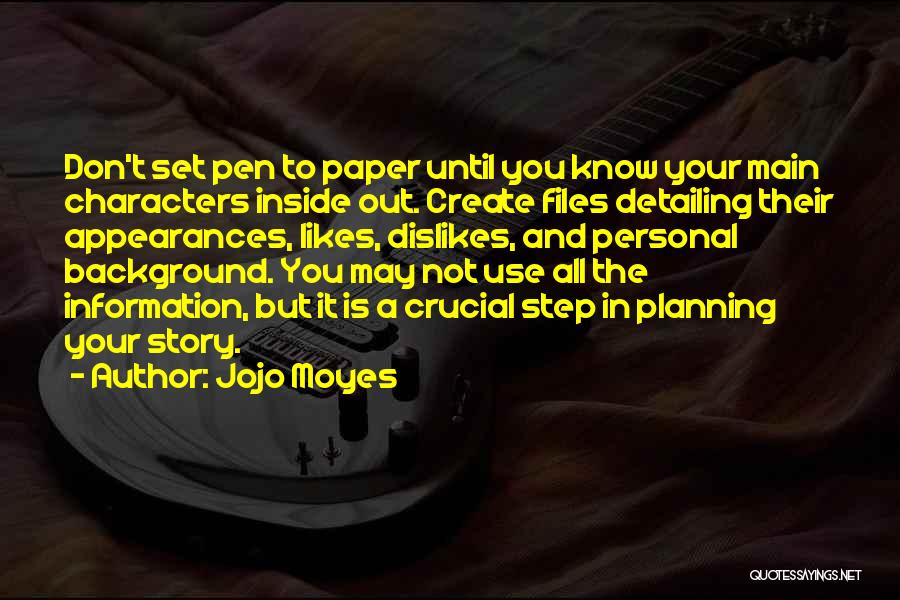 Jojo Moyes Quotes: Don't Set Pen To Paper Until You Know Your Main Characters Inside Out. Create Files Detailing Their Appearances, Likes, Dislikes,