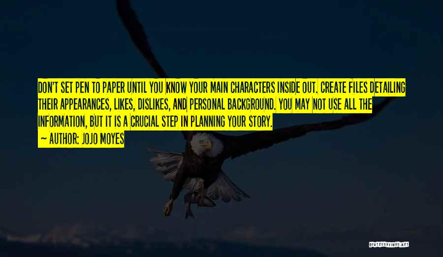 Jojo Moyes Quotes: Don't Set Pen To Paper Until You Know Your Main Characters Inside Out. Create Files Detailing Their Appearances, Likes, Dislikes,