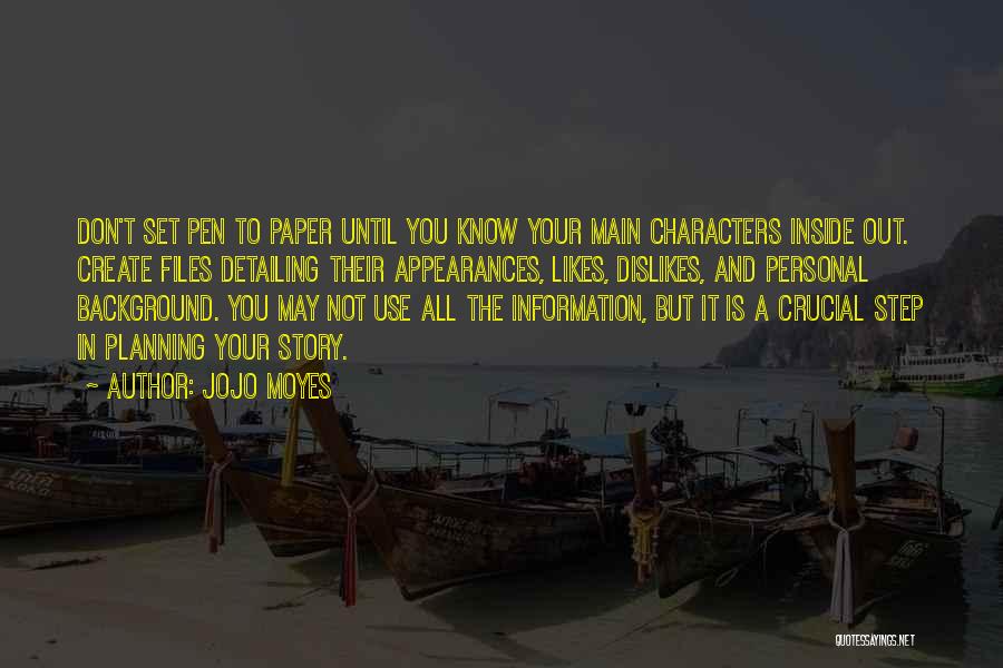 Jojo Moyes Quotes: Don't Set Pen To Paper Until You Know Your Main Characters Inside Out. Create Files Detailing Their Appearances, Likes, Dislikes,