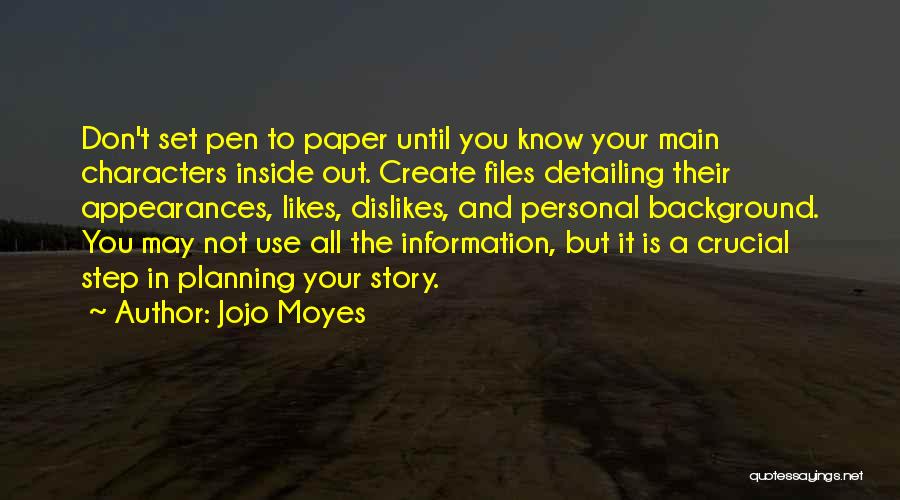 Jojo Moyes Quotes: Don't Set Pen To Paper Until You Know Your Main Characters Inside Out. Create Files Detailing Their Appearances, Likes, Dislikes,