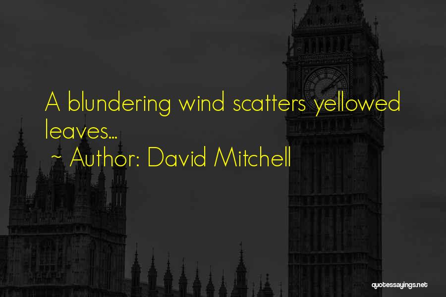 David Mitchell Quotes: A Blundering Wind Scatters Yellowed Leaves...