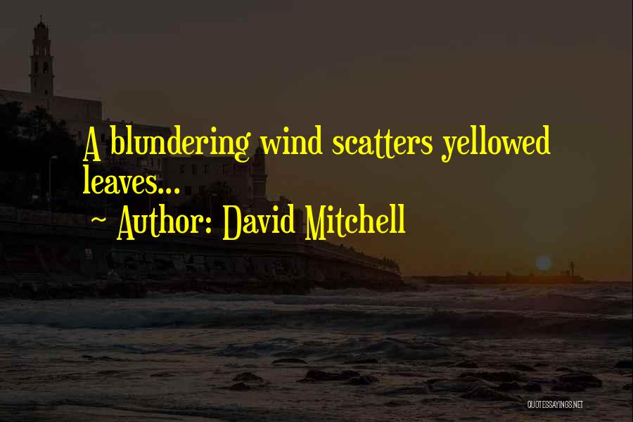 David Mitchell Quotes: A Blundering Wind Scatters Yellowed Leaves...