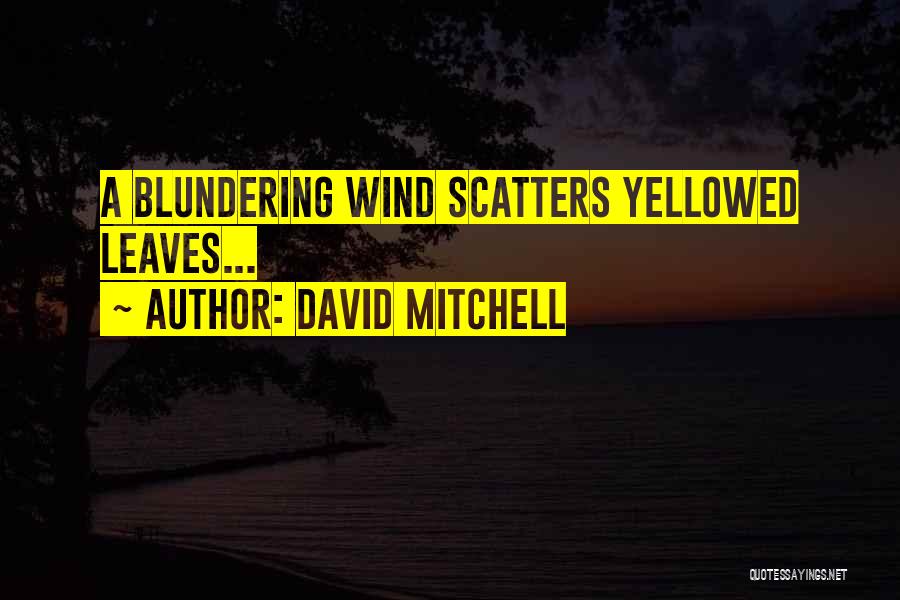 David Mitchell Quotes: A Blundering Wind Scatters Yellowed Leaves...