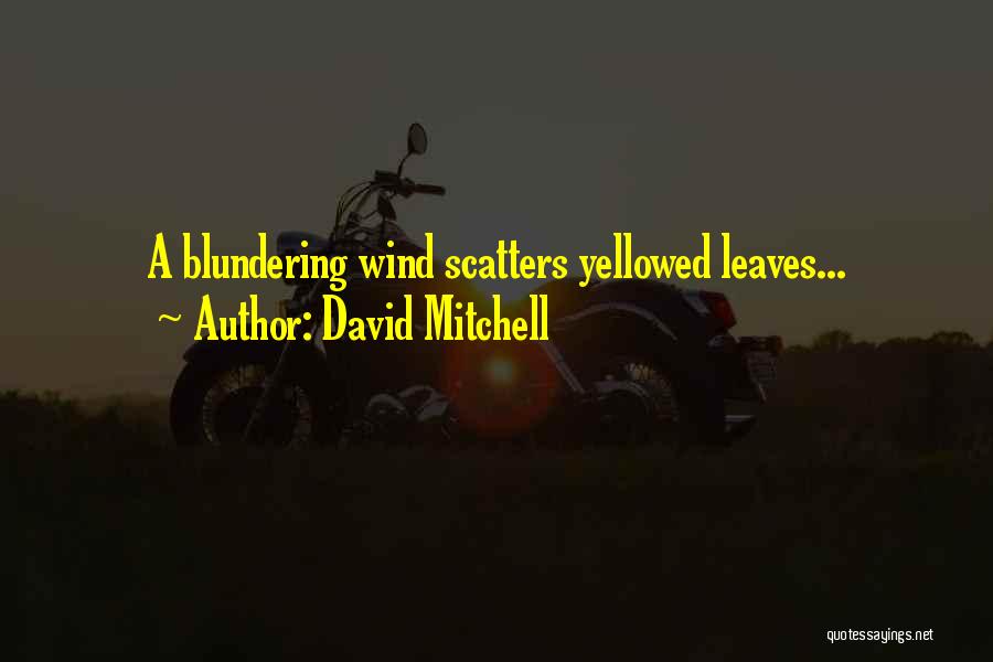 David Mitchell Quotes: A Blundering Wind Scatters Yellowed Leaves...