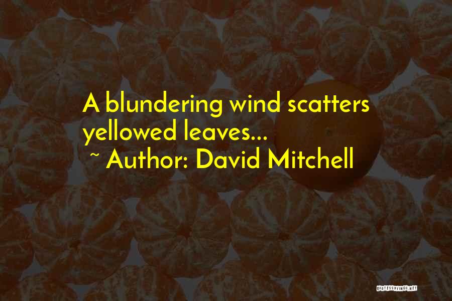 David Mitchell Quotes: A Blundering Wind Scatters Yellowed Leaves...