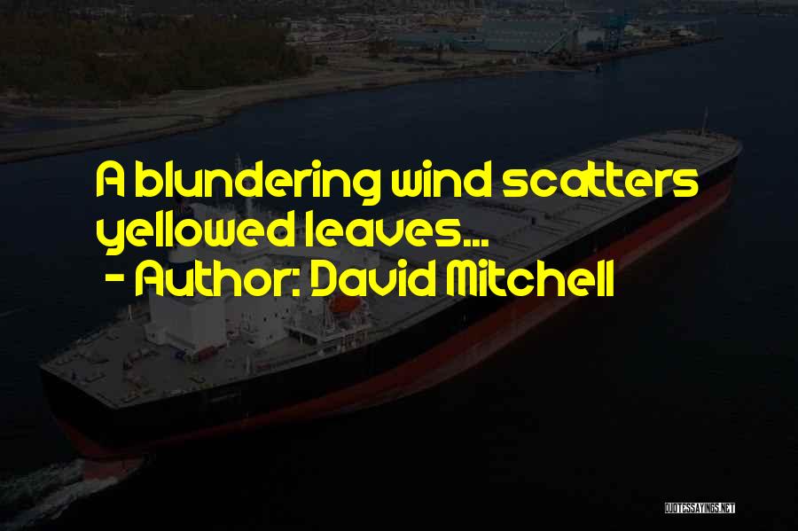 David Mitchell Quotes: A Blundering Wind Scatters Yellowed Leaves...