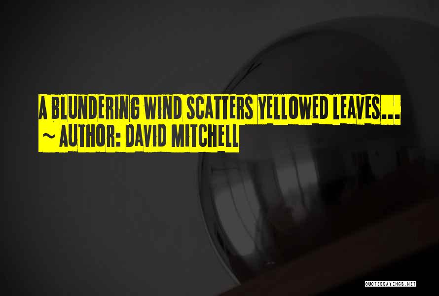 David Mitchell Quotes: A Blundering Wind Scatters Yellowed Leaves...