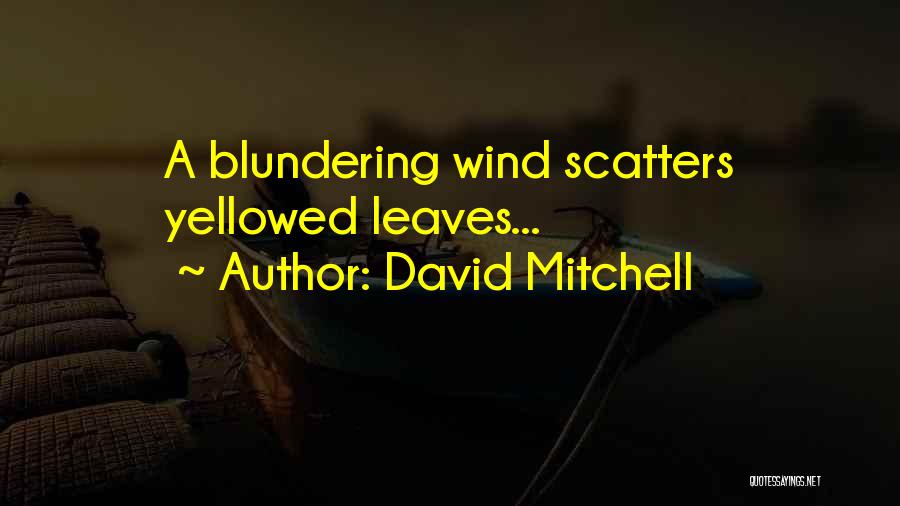 David Mitchell Quotes: A Blundering Wind Scatters Yellowed Leaves...