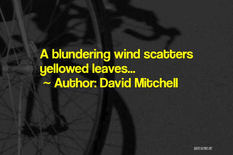 David Mitchell Quotes: A Blundering Wind Scatters Yellowed Leaves...
