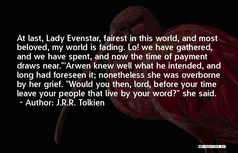 J.R.R. Tolkien Quotes: At Last, Lady Evenstar, Fairest In This World, And Most Beloved, My World Is Fading. Lo! We Have Gathered, And