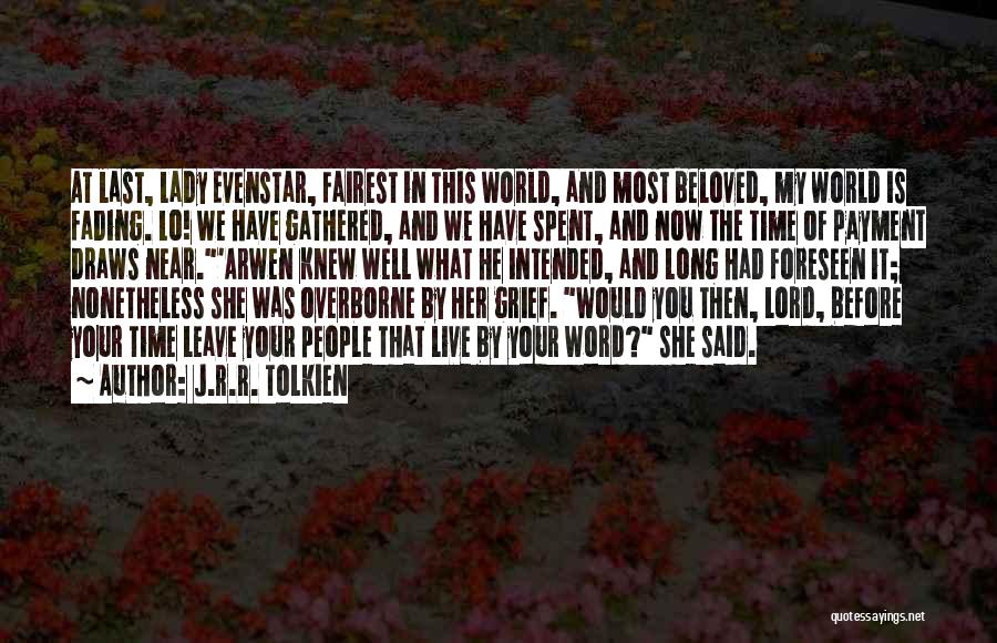 J.R.R. Tolkien Quotes: At Last, Lady Evenstar, Fairest In This World, And Most Beloved, My World Is Fading. Lo! We Have Gathered, And