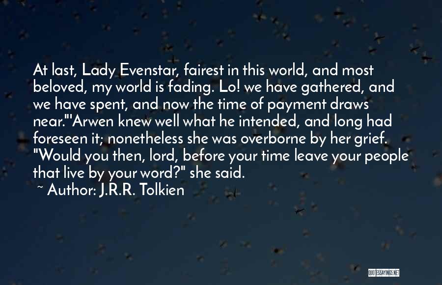J.R.R. Tolkien Quotes: At Last, Lady Evenstar, Fairest In This World, And Most Beloved, My World Is Fading. Lo! We Have Gathered, And