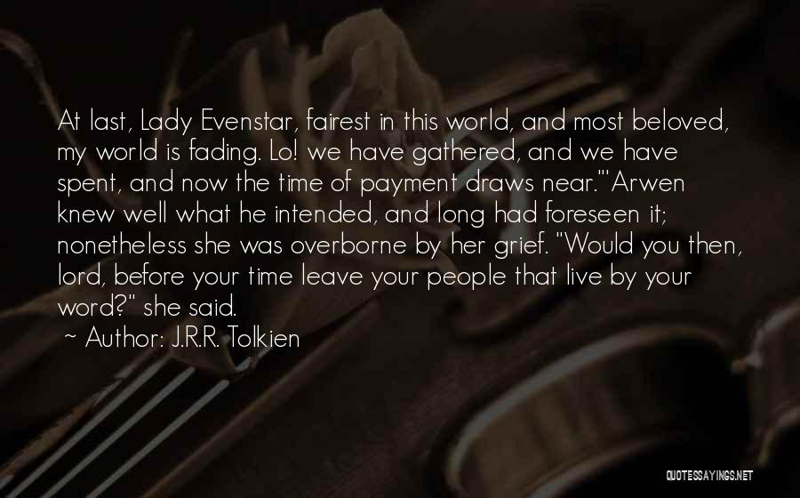 J.R.R. Tolkien Quotes: At Last, Lady Evenstar, Fairest In This World, And Most Beloved, My World Is Fading. Lo! We Have Gathered, And