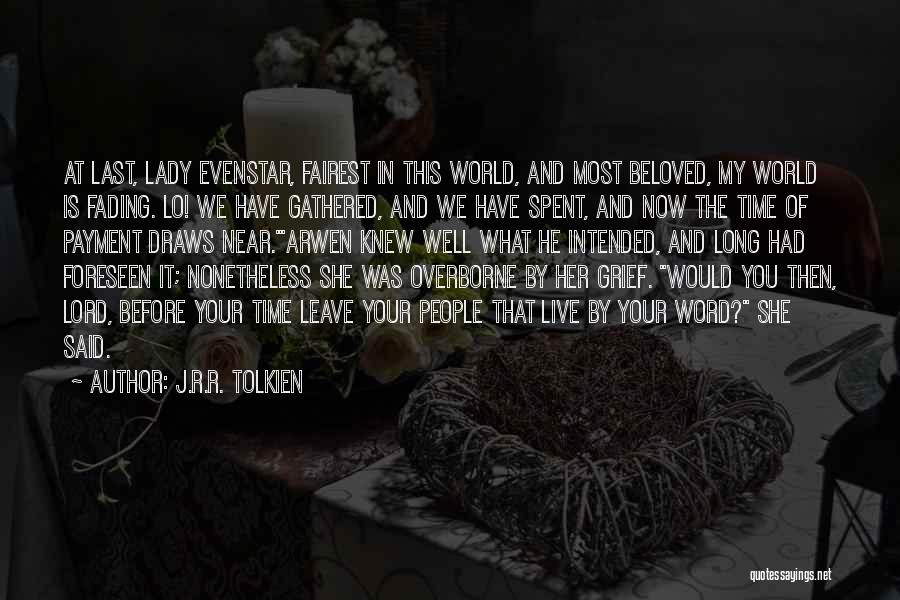 J.R.R. Tolkien Quotes: At Last, Lady Evenstar, Fairest In This World, And Most Beloved, My World Is Fading. Lo! We Have Gathered, And