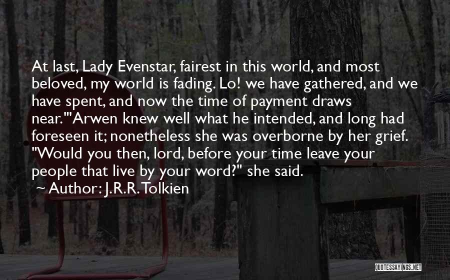 J.R.R. Tolkien Quotes: At Last, Lady Evenstar, Fairest In This World, And Most Beloved, My World Is Fading. Lo! We Have Gathered, And