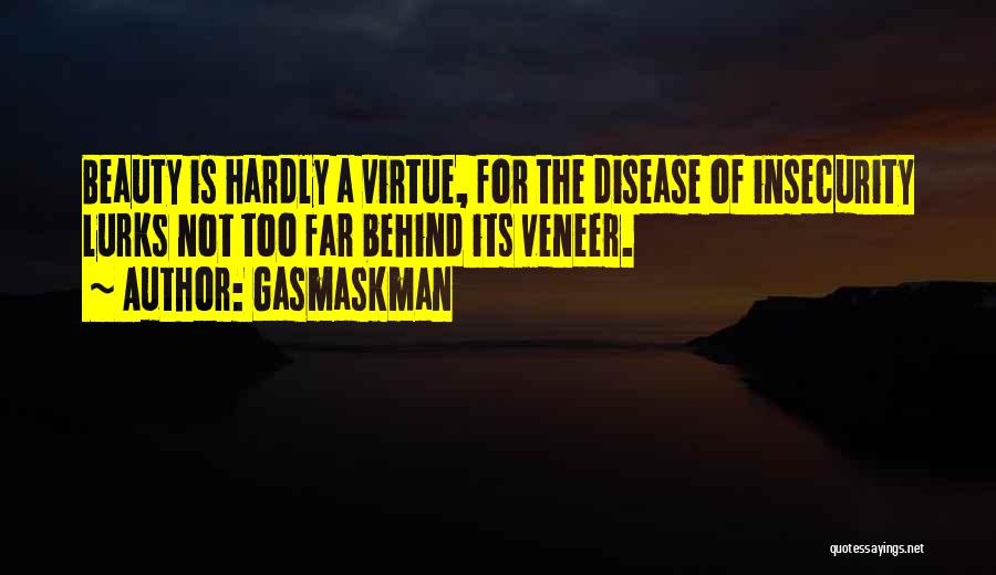 Gasmaskman Quotes: Beauty Is Hardly A Virtue, For The Disease Of Insecurity Lurks Not Too Far Behind Its Veneer.