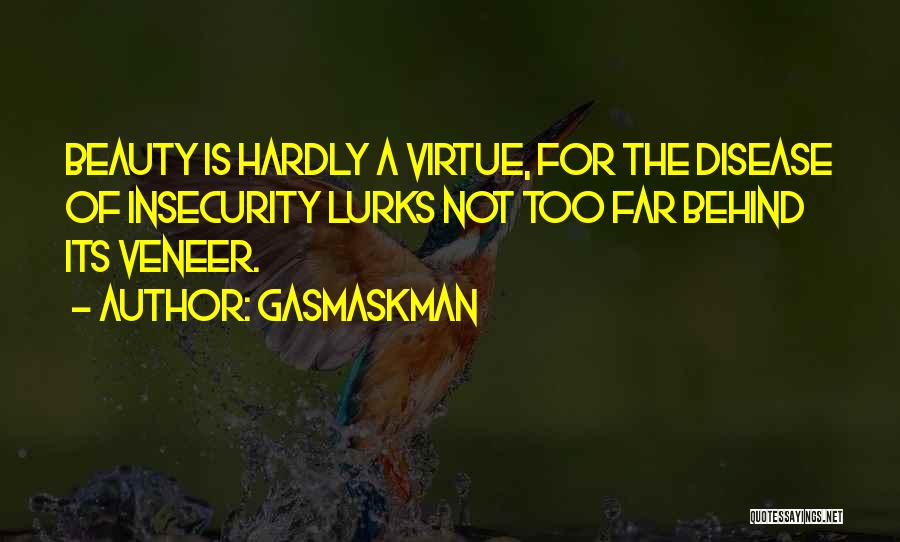 Gasmaskman Quotes: Beauty Is Hardly A Virtue, For The Disease Of Insecurity Lurks Not Too Far Behind Its Veneer.