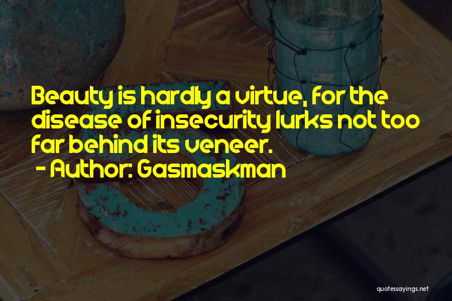 Gasmaskman Quotes: Beauty Is Hardly A Virtue, For The Disease Of Insecurity Lurks Not Too Far Behind Its Veneer.