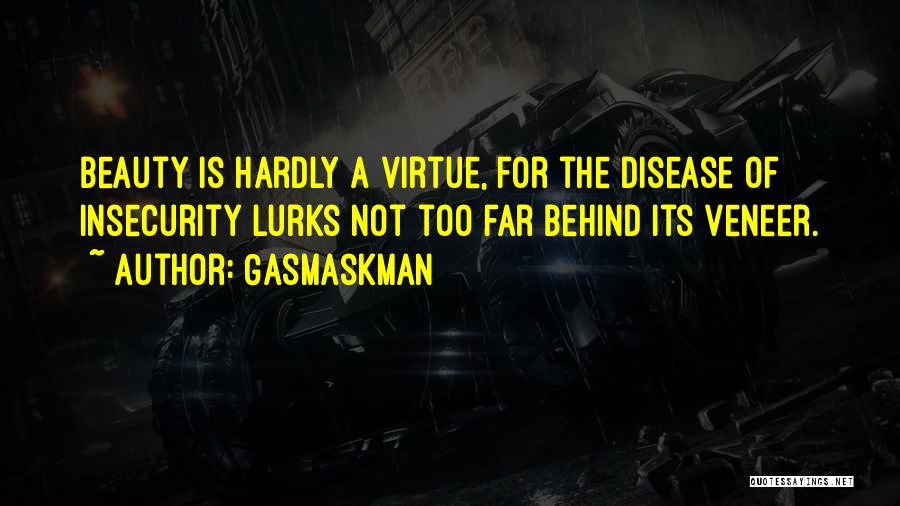 Gasmaskman Quotes: Beauty Is Hardly A Virtue, For The Disease Of Insecurity Lurks Not Too Far Behind Its Veneer.