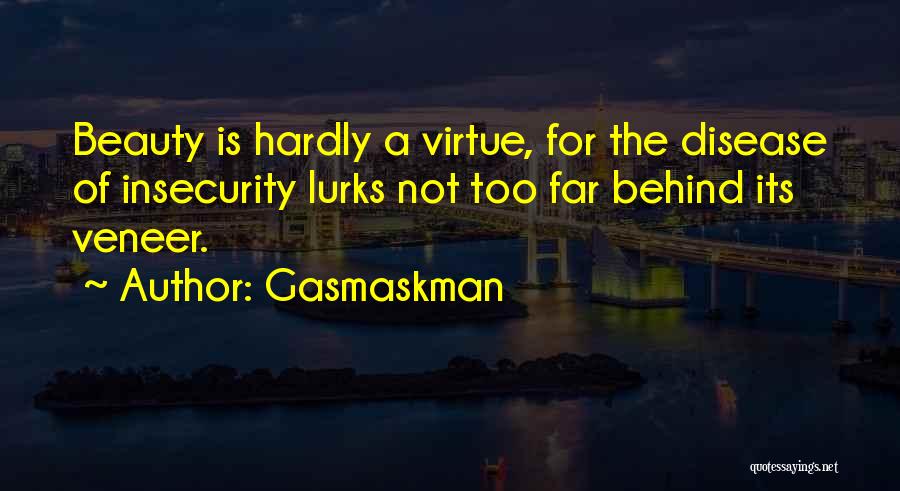 Gasmaskman Quotes: Beauty Is Hardly A Virtue, For The Disease Of Insecurity Lurks Not Too Far Behind Its Veneer.