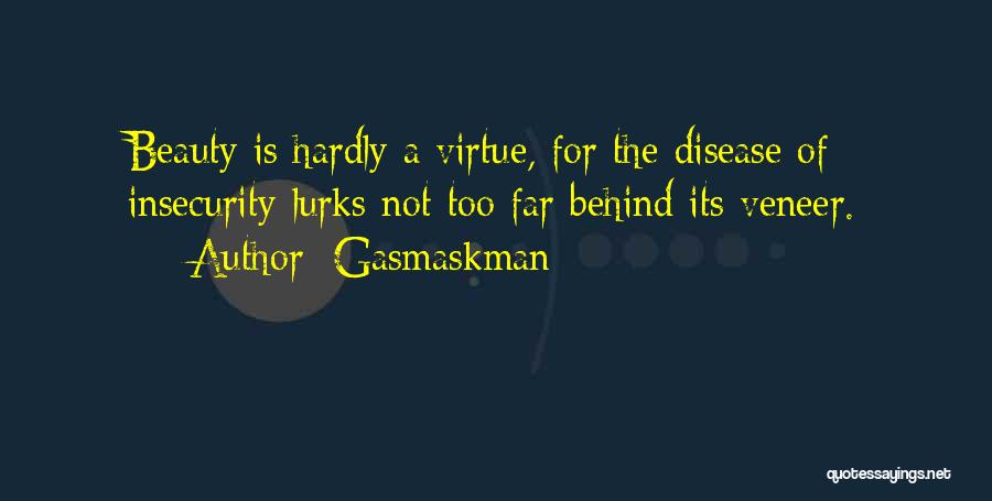 Gasmaskman Quotes: Beauty Is Hardly A Virtue, For The Disease Of Insecurity Lurks Not Too Far Behind Its Veneer.