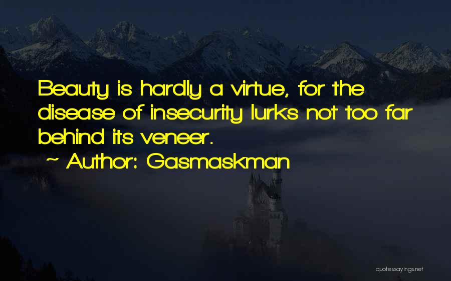 Gasmaskman Quotes: Beauty Is Hardly A Virtue, For The Disease Of Insecurity Lurks Not Too Far Behind Its Veneer.