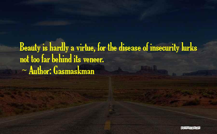 Gasmaskman Quotes: Beauty Is Hardly A Virtue, For The Disease Of Insecurity Lurks Not Too Far Behind Its Veneer.