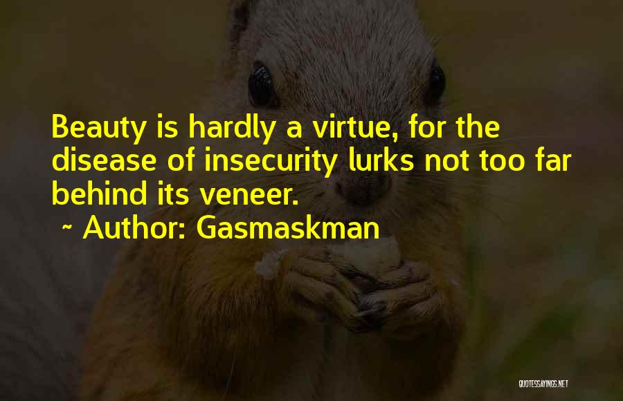 Gasmaskman Quotes: Beauty Is Hardly A Virtue, For The Disease Of Insecurity Lurks Not Too Far Behind Its Veneer.