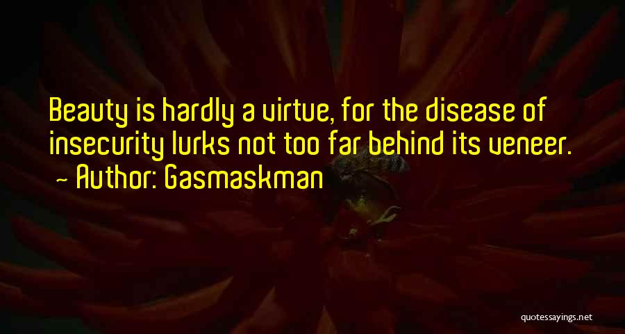 Gasmaskman Quotes: Beauty Is Hardly A Virtue, For The Disease Of Insecurity Lurks Not Too Far Behind Its Veneer.