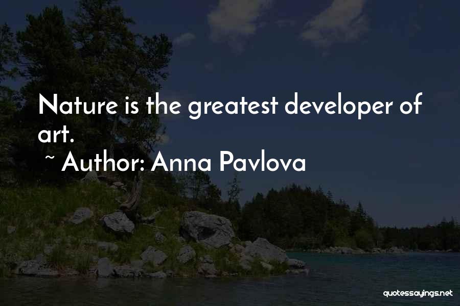 Anna Pavlova Quotes: Nature Is The Greatest Developer Of Art.