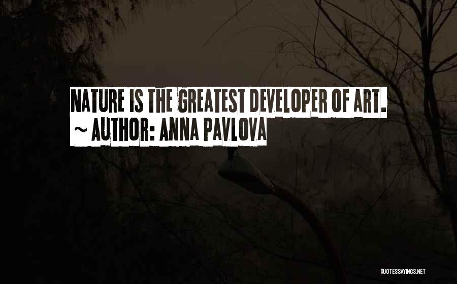 Anna Pavlova Quotes: Nature Is The Greatest Developer Of Art.