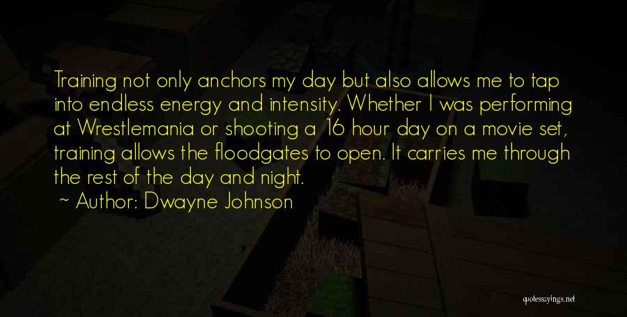 Dwayne Johnson Quotes: Training Not Only Anchors My Day But Also Allows Me To Tap Into Endless Energy And Intensity. Whether I Was