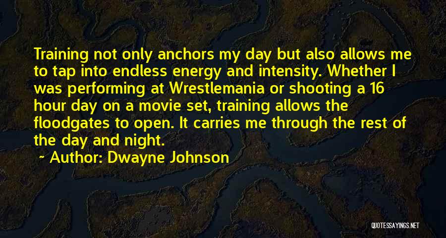 Dwayne Johnson Quotes: Training Not Only Anchors My Day But Also Allows Me To Tap Into Endless Energy And Intensity. Whether I Was