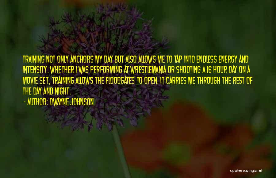 Dwayne Johnson Quotes: Training Not Only Anchors My Day But Also Allows Me To Tap Into Endless Energy And Intensity. Whether I Was