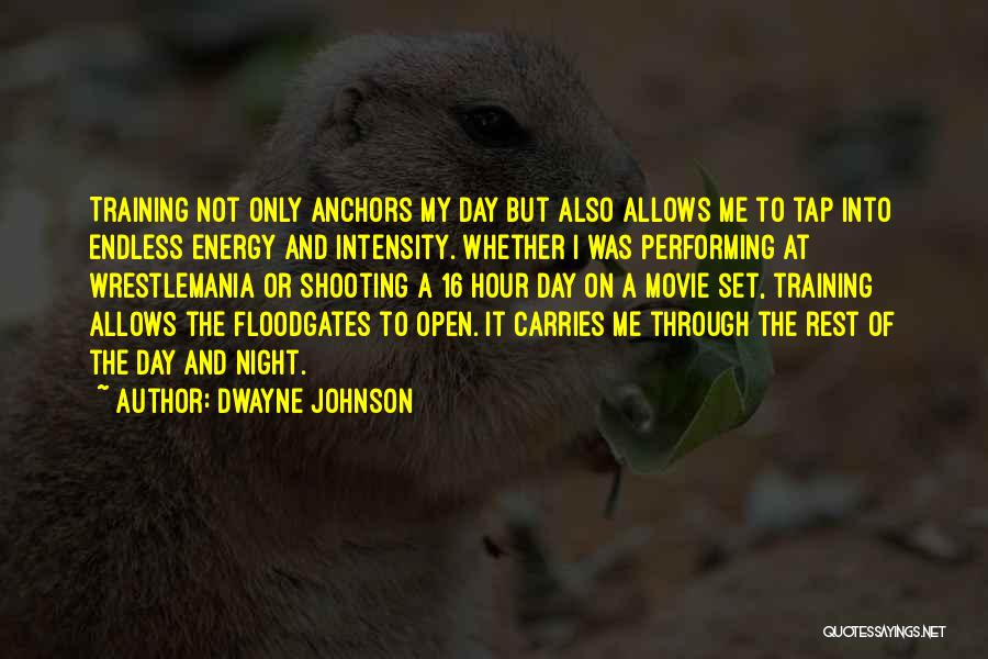 Dwayne Johnson Quotes: Training Not Only Anchors My Day But Also Allows Me To Tap Into Endless Energy And Intensity. Whether I Was