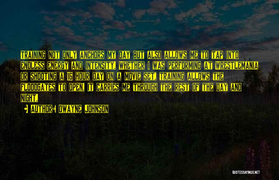 Dwayne Johnson Quotes: Training Not Only Anchors My Day But Also Allows Me To Tap Into Endless Energy And Intensity. Whether I Was