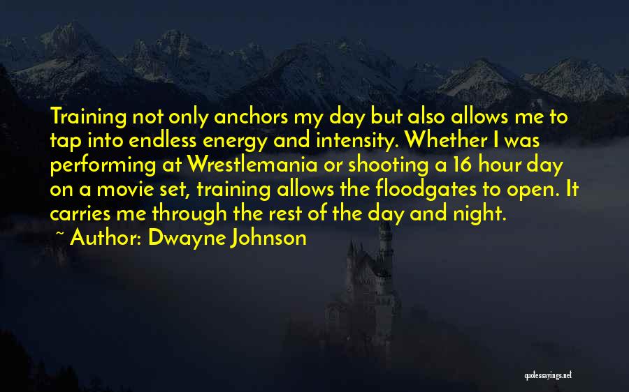 Dwayne Johnson Quotes: Training Not Only Anchors My Day But Also Allows Me To Tap Into Endless Energy And Intensity. Whether I Was