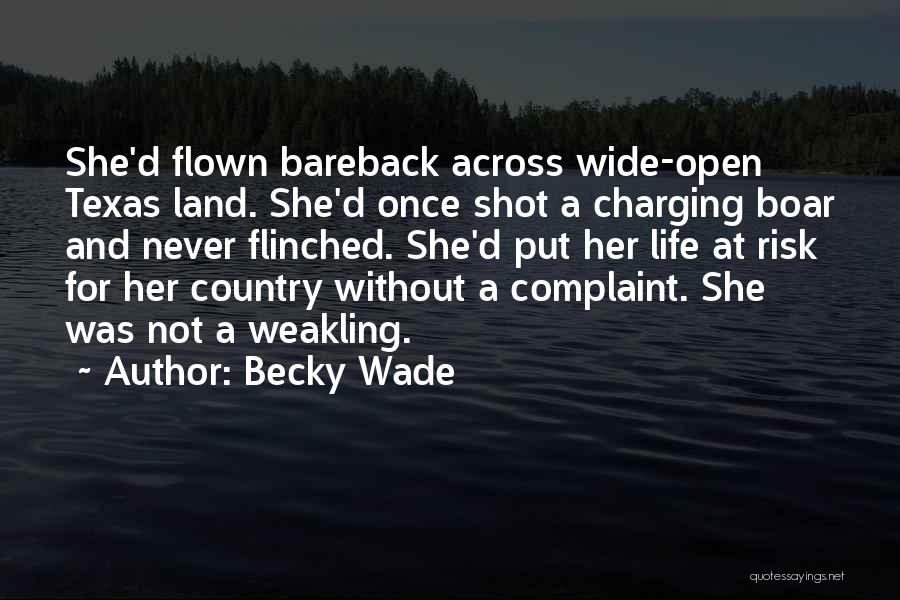 Becky Wade Quotes: She'd Flown Bareback Across Wide-open Texas Land. She'd Once Shot A Charging Boar And Never Flinched. She'd Put Her Life