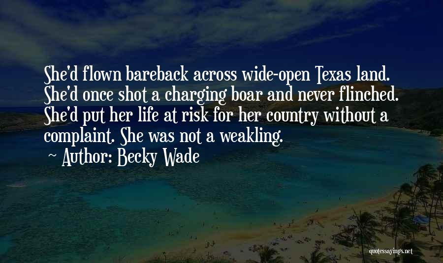 Becky Wade Quotes: She'd Flown Bareback Across Wide-open Texas Land. She'd Once Shot A Charging Boar And Never Flinched. She'd Put Her Life