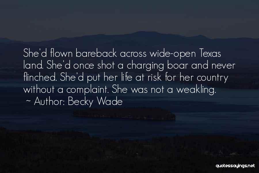 Becky Wade Quotes: She'd Flown Bareback Across Wide-open Texas Land. She'd Once Shot A Charging Boar And Never Flinched. She'd Put Her Life