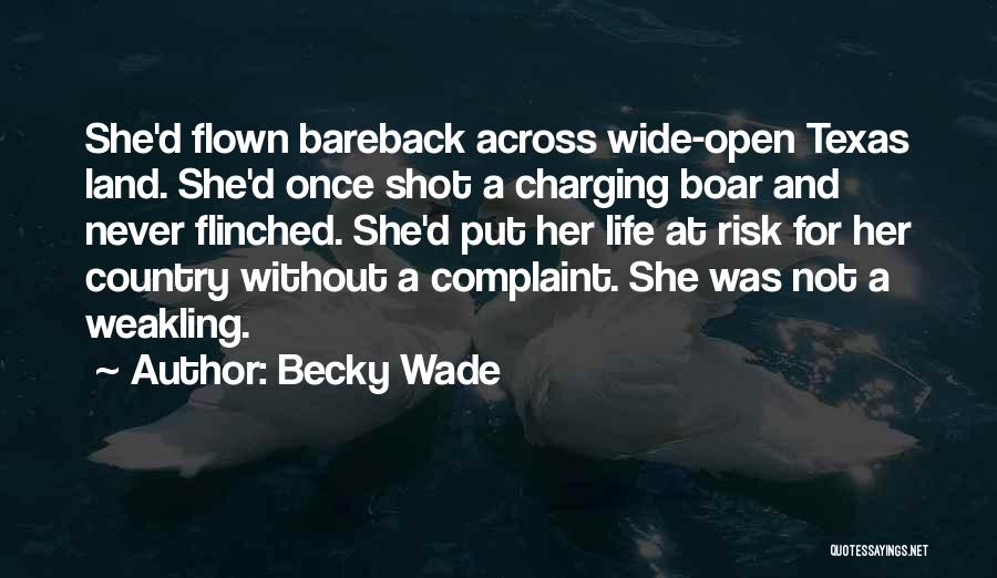 Becky Wade Quotes: She'd Flown Bareback Across Wide-open Texas Land. She'd Once Shot A Charging Boar And Never Flinched. She'd Put Her Life