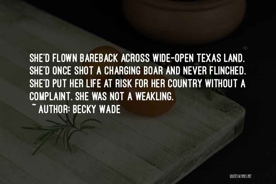 Becky Wade Quotes: She'd Flown Bareback Across Wide-open Texas Land. She'd Once Shot A Charging Boar And Never Flinched. She'd Put Her Life